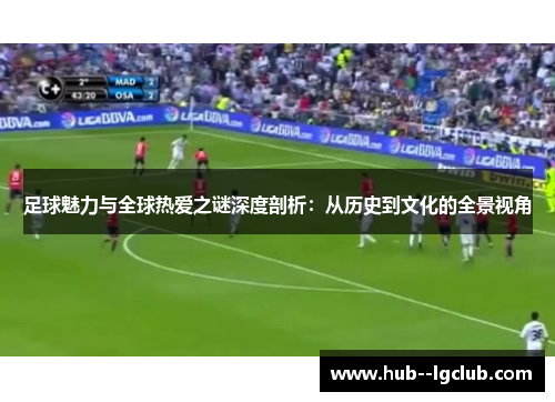 足球魅力与全球热爱之谜深度剖析：从历史到文化的全景视角