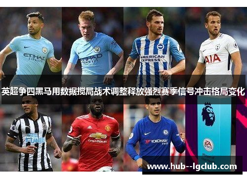 英超争四黑马用数据搅局战术调整释放强烈赛季信号冲击格局变化